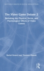 The Video Game Debate 2 : Revisiting the Physical, Social, and Psychological Effects of Video Games - Book