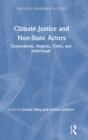 Climate Justice and Non-State Actors : Corporations, Regions, Cities, and Individuals - Book