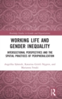 Working Life and Gender Inequality : Intersectional Perspectives and the Spatial Practices of Peripheralization - Book