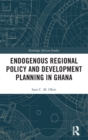 Endogenous Regional Policy and Development Planning in Ghana - Book
