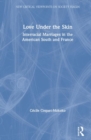 Love Under the Skin : Interracial Marriages in the American South and France - Book