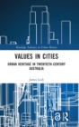 Values in Cities : Urban Heritage in Twentieth-Century Australia - Book