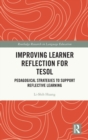 Improving Learner Reflection for TESOL : Pedagogical Strategies to Support Reflective Learning - Book