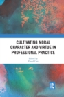 Cultivating Moral Character and Virtue in Professional Practice - Book