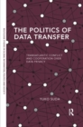 The Politics of Data Transfer : Transatlantic Conflict and Cooperation over Data Privacy - Book