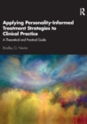 Applying Personality-Informed Treatment Strategies to Clinical Practice : A Theoretical and Practical Guide - Book