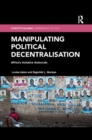 Manipulating Political Decentralisation : Africa's Inclusive Autocrats - Book