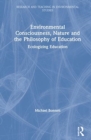 Environmental Consciousness, Nature and the Philosophy of Education : Ecologizing Education - Book