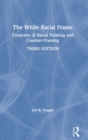 The White Racial Frame : Centuries of Racial Framing and Counter-Framing - Book