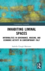Inhabiting Liminal Spaces : Informalities in Governance, Housing, and Economic Activity in Contemporary Italy - Book
