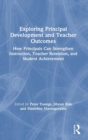Exploring Principal Development and Teacher Outcomes : How Principals Can Strengthen Instruction, Teacher Retention, and Student Achievement - Book