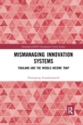 Mismanaging Innovation Systems : Thailand and the Middle-income Trap - Book