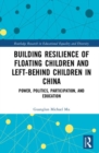 Building Resilience of Floating Children and Left-Behind Children in China : Power, Politics, Participation, and Education - Book