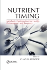 Nutrient Timing : Metabolic Optimization for Health, Performance, and Recovery - Book