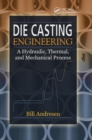 Die Cast Engineering : A Hydraulic, Thermal, and Mechanical Process - Book