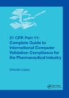 21 CFR Part 11 : Complete Guide to International Computer Validation Compliance for the Pharmaceutical Industry - Book
