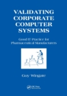 Validating Corporate Computer Systems : Good IT Practice for Pharmaceutical Manufacturers - Book