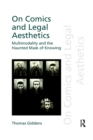 On Comics and Legal Aesthetics : Multimodality and the Haunted Mask of Knowing - Book