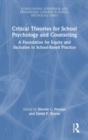 Critical Theories for School Psychology and Counseling : A Foundation for Equity and Inclusion in School-Based Practice - Book