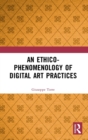 An Ethico-Phenomenology of Digital Art Practices - Book