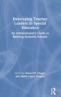 Developing Teacher Leaders in Special Education : An Administrator’s Guide to Building Inclusive Schools - Book