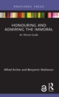 Honouring and Admiring the Immoral : An Ethical Guide - Book