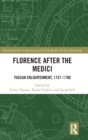 Florence After the Medici : Tuscan Enlightenment, 1737-1790 - Book