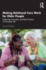 Making Relational Care Work for Older People : Exploring innovation and best practice in everyday life - Book