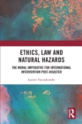 Ethics, Law and Natural Hazards : The Moral Imperative for International Intervention Post-Disaster - Book