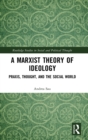 A Marxist Theory of Ideology : Praxis, Thought and the Social World - Book