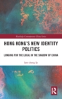Hong Kong’s New Identity Politics : Longing for the Local in the Shadow of China - Book