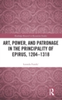 Art, Power, and Patronage in the Principality of Epirus, 1204–1318 - Book