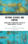 Beyond Science and Empire : Circulation of Knowledge in an Age of Global Empires, 1750–1945 - Book