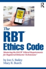 The RBT® Ethics Code : Mastering the BACB© Ethical Requirements for Registered Behavior Technicians™ - Book