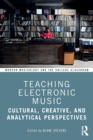 Teaching Electronic Music : Cultural, Creative, and Analytical Perspectives - Book