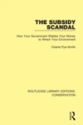 The Subsidy Scandal : How Your Government Wastes Your Money to Wreck Your Environment - Book
