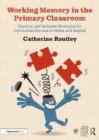 Working Memory in the Primary Classroom : Practical and Inclusive Strategies for Curriculum Success in Maths and English - Book