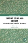 Shaping Sound and Society : The Cultural Study of Musical Instruments - Book