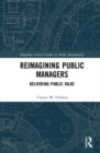 Reimagining Public Managers : Delivering Public Value - Book