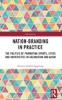 Nation-branding in Practice : The Politics of Promoting Sports, Cities and Universities in Kazakhstan and Qatar - Book