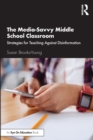 The Media-Savvy Middle School Classroom : Strategies for Teaching Against Disinformation - Book