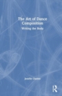 The Art of Dance Composition : Writing the Body - Book