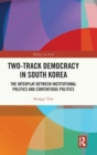 Two-Track Democracy in South Korea : The Interplay Between Institutional Politics and Contentious Politics - Book