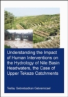 Understanding the Impact of Human Interventions on the Hydrology of Nile Basin Headwaters, the Case of Upper Tekeze Catchments - Book