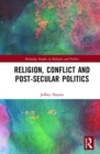 Religion, Conflict and Post-Secular Politics - Book