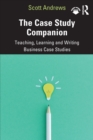 The Case Study Companion : Teaching, Learning and Writing Business Case Studies - Book