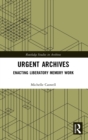Urgent Archives : Enacting Liberatory Memory Work - Book