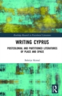 Writing Cyprus : Postcolonial and Partitioned Literatures of Place and Space - Book