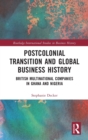 Postcolonial Transition and Global Business History : British Multinational Companies in Ghana and Nigeria - Book