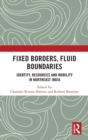 Fixed Borders, Fluid Boundaries : Identity, Resources and Mobility in Northeast India - Book